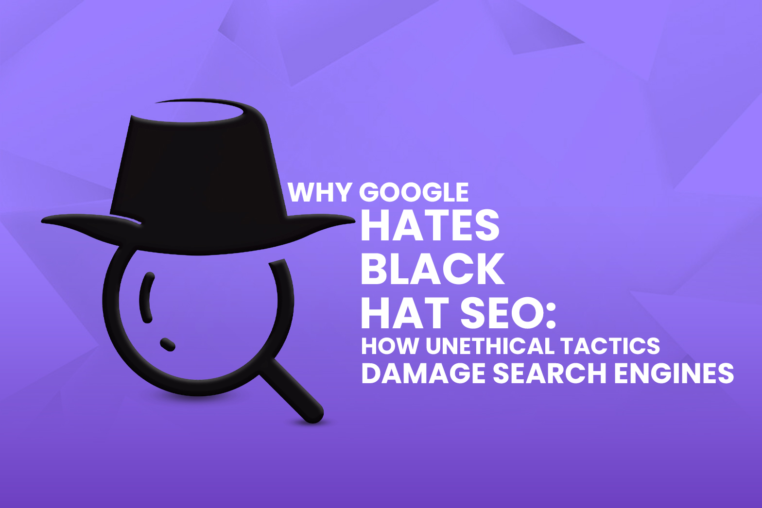 Why Google Hates Black Hat SEO: How Unethical Tactics Damage Search Engines