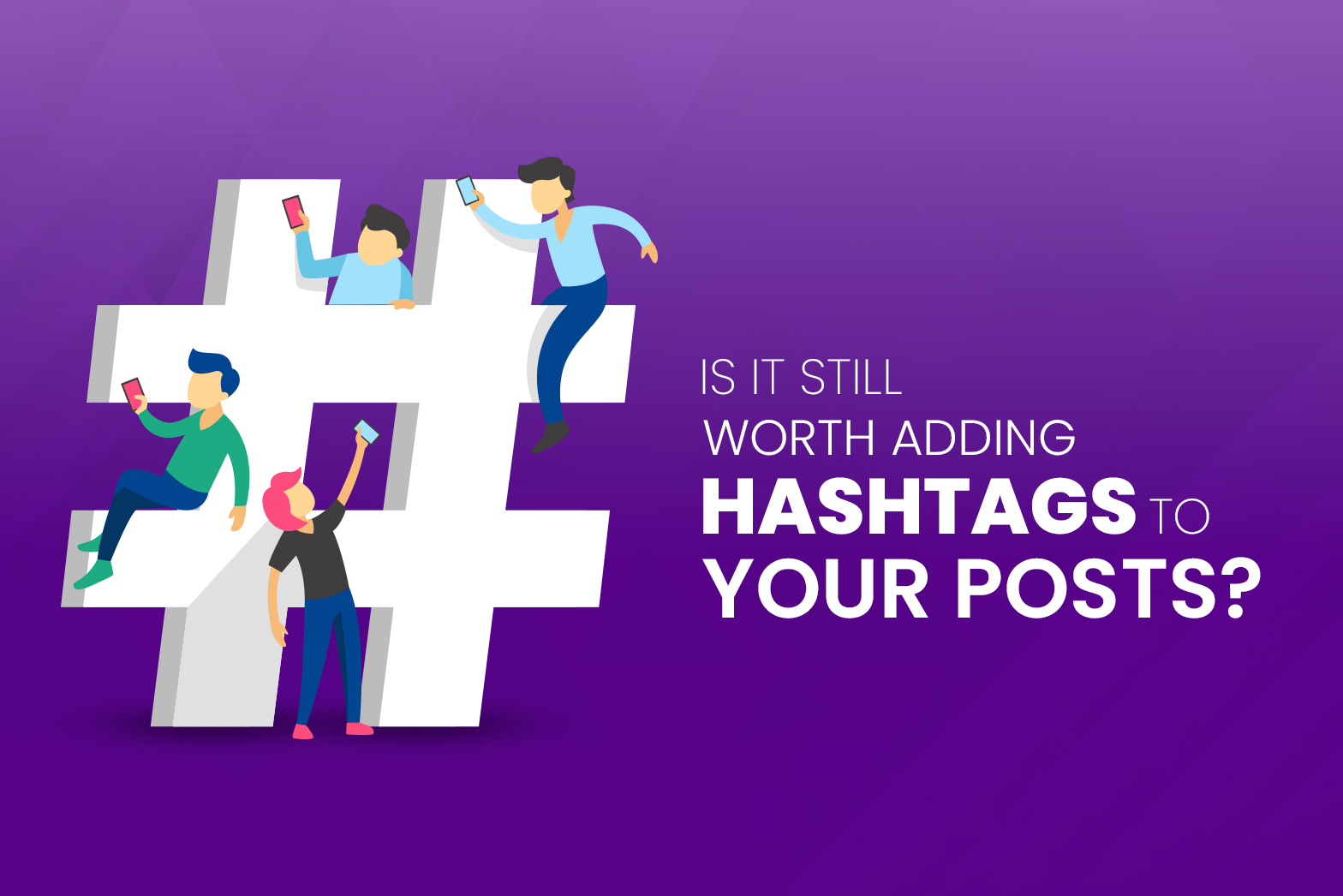 Is It Still Worth Adding Hashtags to Your Posts?