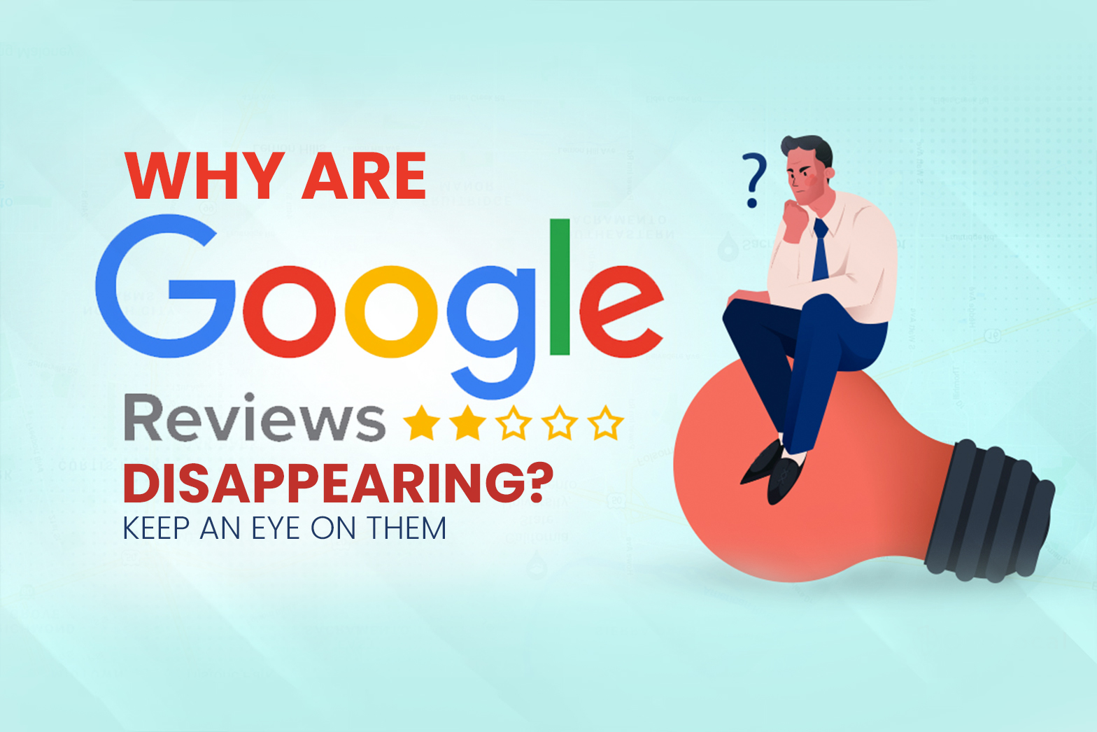 Why Are Google Reviews Disappearing? Keep an Eye on them